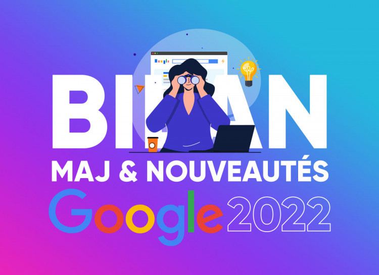 Google : Bilan des MAJ 2022 et nouveautés à retenir pour 2023